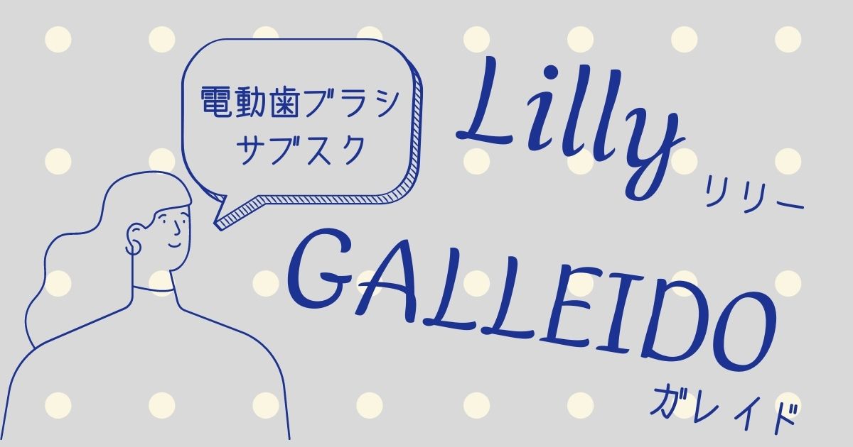 ガレイドとリリーを比較！おすすめな電動歯ブラシのサブスクはどっち？