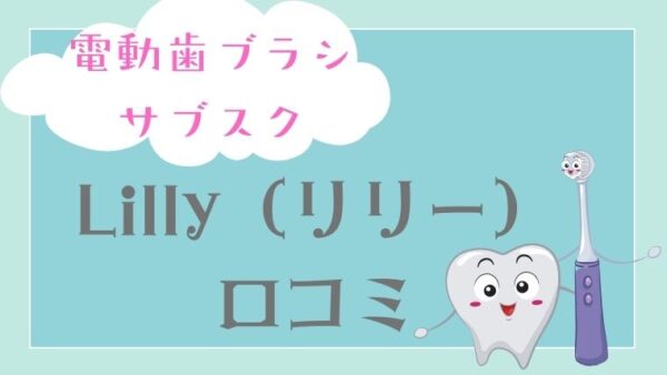 【電動歯ブラシのサブスク】Lilly（リリー）の口コミを徹底調査