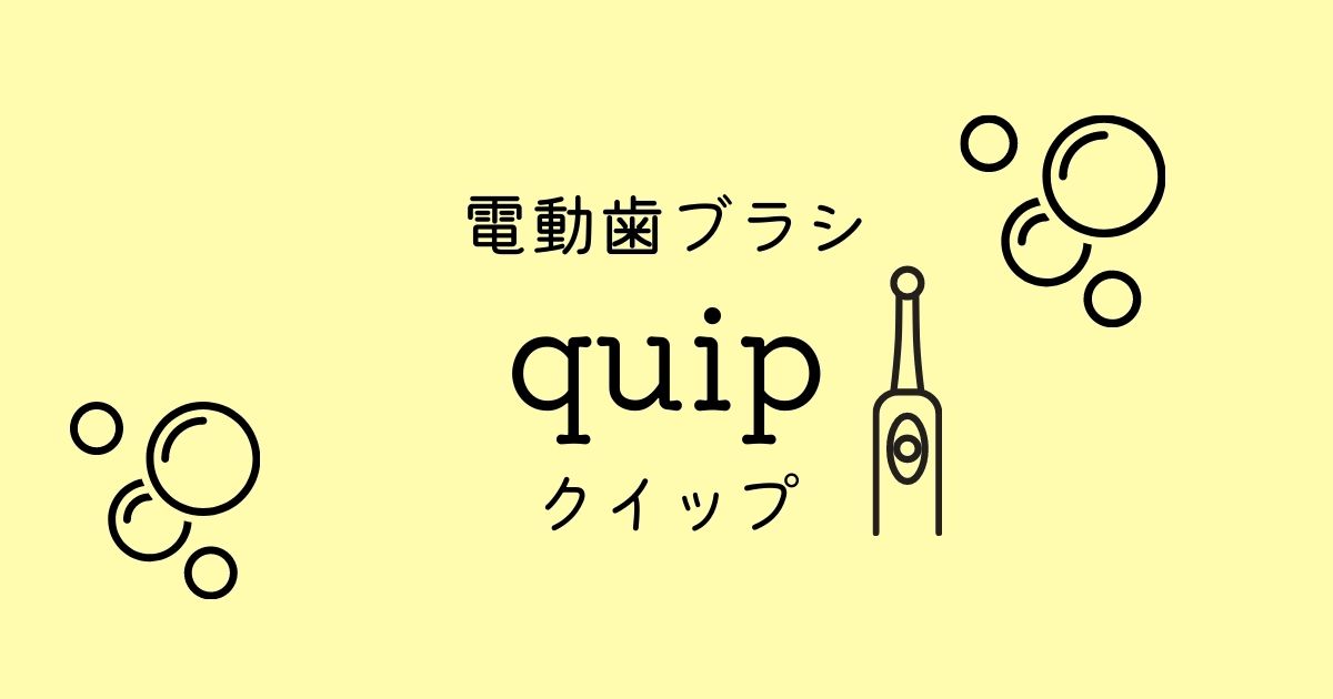 【電動歯ブラシのサブスク】quipのメリット・デメリットを紹介