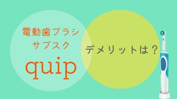 【電動歯ブラシのサブスク】quip（クイップ）のデメリット