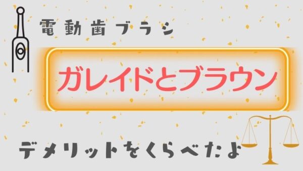 ガレイドデンタルメンバーとブラウンのデメリットを比較