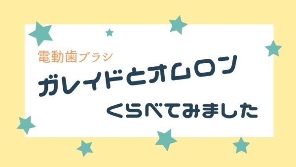 【電動歯ブラシの比較】値段が近いガレイドとオムロンを比べてみた