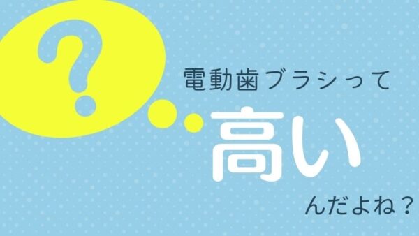 電動歯ブラシは高い？